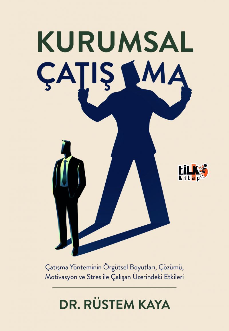 Rüstem Kaya - Kurumsal Çatışma: Çatışma Yönteminin Örgütsel Boyutları, Çözümü, Motivasyon Ve Stres İle Çalışan Üzerindeki Etkileri