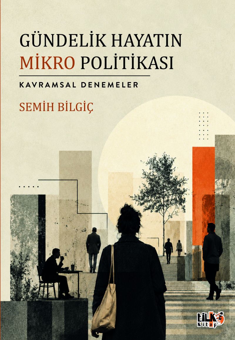 Semih Bilgiç - Gündelik Hayatın Mikro Politikası  (Kavramsal Denemeler)
